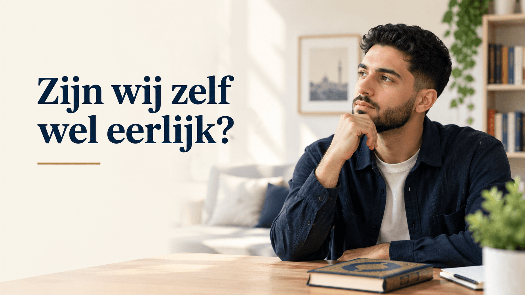 Een nadenkende, modern geklede man zit aan een houten tafel naast een boek. De titel ‘Zijn wij zelf wel eerlijk?’ nodigt uit tot zelfreflectie, oprechtheid en het voorleven van islamitische waarden.